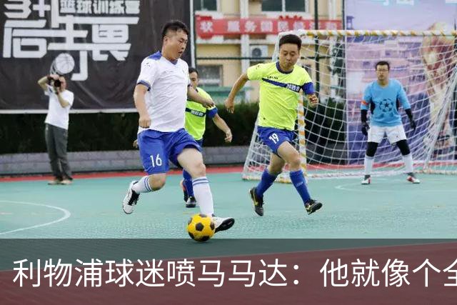 利物浦球迷喷马马达：他就像个全息投影，根本无法取代阿利松